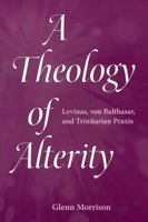 A Theology of Alterity: Levinas, Von Balthasar, and Trinitarian Praxis 0820704601 Book Cover