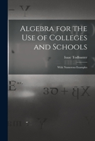 Algebra for the Use of Colleges and Schools: With Numerous Examples 1016164629 Book Cover