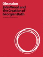 Obsession: John Wood and the Creation of Georgian Bath 0951475711 Book Cover