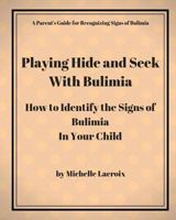 Playing Hide and Seek With Bulimia: How to Identify the Signs of Bulimia in Your Child 1727164393 Book Cover