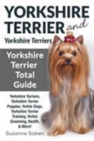 Yorkshire Terrier And Yorkshire Terriers: Yorkshire Terrier Total Guide Yorkshire Terriers, Yorkshire Terrier Puppies, Yorkie Dogs, Yorkshire Terrier Training, Yorkie Grooming, Health, & More! 1911355708 Book Cover