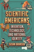 Scientific Americans: Invention, Technology, and National Identity 1501760912 Book Cover