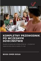 KOMPLETNY PRZEWODNIK PO WCZESNYM DZIECINSTWIE: Guide Complet de la Petite Enfance - Codzienne wsparcie dla dzieci w wieku 0-6 lat (Polish Edition) 6208770661 Book Cover