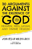 30 Arguments against the Existence of God, Heaven, Hell, Satan, and Divine Design 183823912X Book Cover
