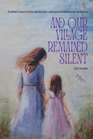 And Our Village Remained Silent: A mother's story of incest and domestic violence amid community indifference 1069017507 Book Cover