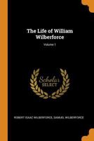 The Life of William Wilberforce; Volume 1 1016163207 Book Cover