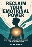 Reclaim Your Emotional Power: Break Away from Old Patterns, Heal Your Inner Child, and Build Deeper, Healthier Connections B0FWZDNYN4 Book Cover