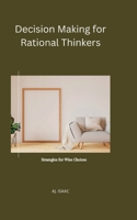 Decision Making for Rational Thinkers: Strategies for Wise Choices B0BSJ77CLQ Book Cover