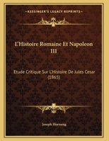 L'Histoire Romaine Et Napoleon III: Etude Critique Sur L'Histoire De Jules Cesar 116735981X Book Cover
