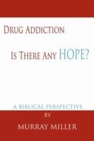 Drug Addiction: Is There Any Hope?: A Biblical Perspective 1425921175 Book Cover