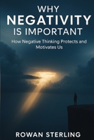 Why Negativity is Important: How Negative Thinking Protects and Motivates Us B0FPC7N23F Book Cover