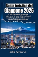 Guida turistica del Giappone 2026: Il mio compagno personale attraverso la terra delle tradizioni senza tempo, delle città al neon e delle meraviglie quotidiane (Italian Edition) B0GHS1G65R Book Cover