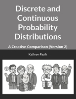 Discrete and Continuous Probability Distributions: A Creative Comparison (Version 2) 1651501513 Book Cover