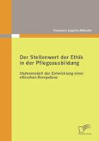 Der Stellenwert Der Ethik in Der Pflegeausbildung: Stufenmodell Der Entwicklung Einer Ethischen Kompetenz 3836691108 Book Cover