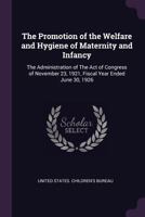 The Promotion of the Welfare and Hygiene of Maternity and Infancy: The Administration of The Act of Congress of November 23, 1921, Fiscal Year Ended June 30, 1926 1379208548 Book Cover
