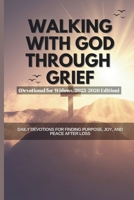 Walking with God Through Grief (Devotional for Widows, 2025-2026 Edition): Daily Devotions for Finding Purpose, Joy, and Peace After Loss B0FFZNJXLW Book Cover