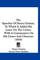 The Speeches Of Henry Grattan, To Which Is Added His Letter On The Union: With A Commentary On His Career And Character 1017111170 Book Cover