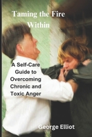 Taming the Fire Within: A Self-Care Guide to Overcoming Chronic and Toxic Anger B0DTF8PKDG Book Cover