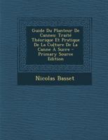 Guide Du Planteur de Cannes: Trait� Th�orique Et Pratique de la Culture de la Canne � Sucre 1018532471 Book Cover