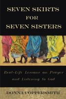Seven Skirts for Seven Sisters: Real-Life Lessons on Prayer and Listening to God 1495812243 Book Cover