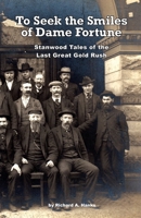 To Seek The Smiles of Dame Fortune: Stanwood Tales of the Last Great Gold Rush 1735861553 Book Cover