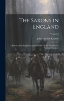 The Saxons in England: A History of the English Commonwealth Till the Period of the Norman Conquest; Volume 2 1020075961 Book Cover