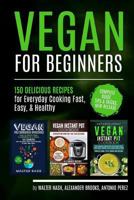 Vegan for Beginners: 150 Delicious Recipes for Everyday Cooking Fast, Easy, & Healthy 1983823643 Book Cover