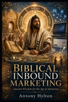 BIBLICAL INBOUND MARKETING: Ancient Wisdom for the Age of Attraction (Simple Business Guides) 8294256315 Book Cover