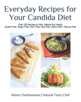 Everyday Recipes for Your Candida Diet: 100+ Easy & Delicious Recipes to Help Restore Gut Health 1652999914 Book Cover