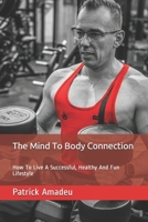 The Mind To Body Connection: The Pillars To A Successful, Healthy And Fun Lifestyle B08DSYQ9MH Book Cover