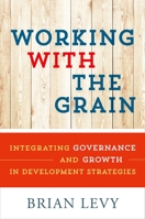 Working with the Grain: Integrating Governance and Growth in Development Strategies 0199363811 Book Cover