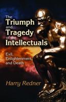 The Triumph and Tragedy of the Intellectuals: Evil, Enlightenment, and Death 1412864100 Book Cover