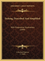 Etching, Described and Simplified: With Progressive Illustrations 1169493041 Book Cover
