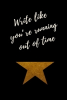 Write like you're running out of time - Hamilton Notebook Journal Diary Alexander Hamilton QUOTES Broadway Musical Fully LINED pages 1673769292 Book Cover