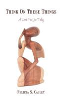 Think on These Things: A Word for You Today 1477203249 Book Cover