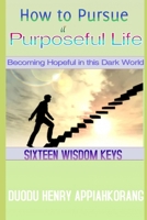 How to Pursue a Purposeful Life: Becoming hopeful in this dark world 1674871694 Book Cover