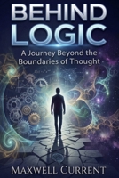 Behind Logic: A Journey Beyond the Boundaries of Thought B0H7NZNMNB Book Cover
