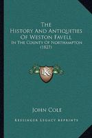 The History and Antiquities of Weston Favell, in the County of Northampton. [With plates.] 1241092958 Book Cover