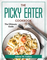The Picky Eater Cookbook: The Ultimate Guide 1804372404 Book Cover
