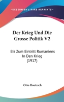 Der Krieg Und Die Grosse Politik V2: Bis Zum Eintritt Rumaniens In Den Krieg (1917) 1160438315 Book Cover