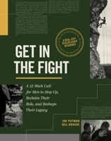 Get in the Fight: A 12-Week Call for Men to Step Up, Reclaim Their Role, and Reshape Their Legacy B0H5765BN5 Book Cover