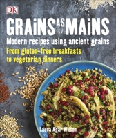 Grains As Mains: Modern Recipes using Ancient Grains 0241185378 Book Cover