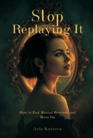 Stop Replaying It: How to End Mental Rewinds and Move On 8169888417 Book Cover