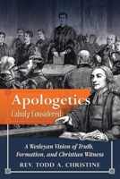 Apologetics Calmly Considered: A Wesleyan Vision of Truth, Formation, and Christian Witness B0HBB3F2L8 Book Cover