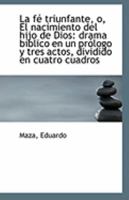 La fé triunfante, o, El nacimiento del hijo de Dios: drama bíblico en un prólogo y tres actos, divid 1113236590 Book Cover