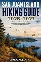 SAN JUAN ISLAND HIKING GUIDE 2026–2027: Explore Friday Harbor, American Camp, English Camp, Young Hill & Cattle Point with Trail Maps, Coastal Hikes & Route Planning B0HHGL5YYQ Book Cover