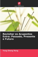 Revisitar os Acupontos Extra: Passado, Presente e Futuro (Portuguese Edition) 6208287545 Book Cover
