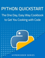 Python Quickstart: The One Day, Easy Way Cookbook to Get You Cooking with Code B0BVCPDPLB Book Cover