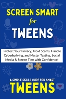 SCREEN SMART: The Tween’s Ultimate Guide to Online Safety, Etiquette & Balance: Protect Your Privacy, Avoid Scams, Handle Cyberbullying and Master Texting, Social Media & Screen Time with Confidence B0FPRLC5BC Book Cover