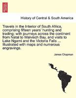 Travels in the Interior of South Africa, comprising Fifteen Years' Hunting and Trading;: With journey across the continent from Natal to Walvisch Bay ... the Victoria Falls, in Two Volumes, Vol. II 1241490082 Book Cover